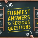 Funniest Answers to Serious Questions