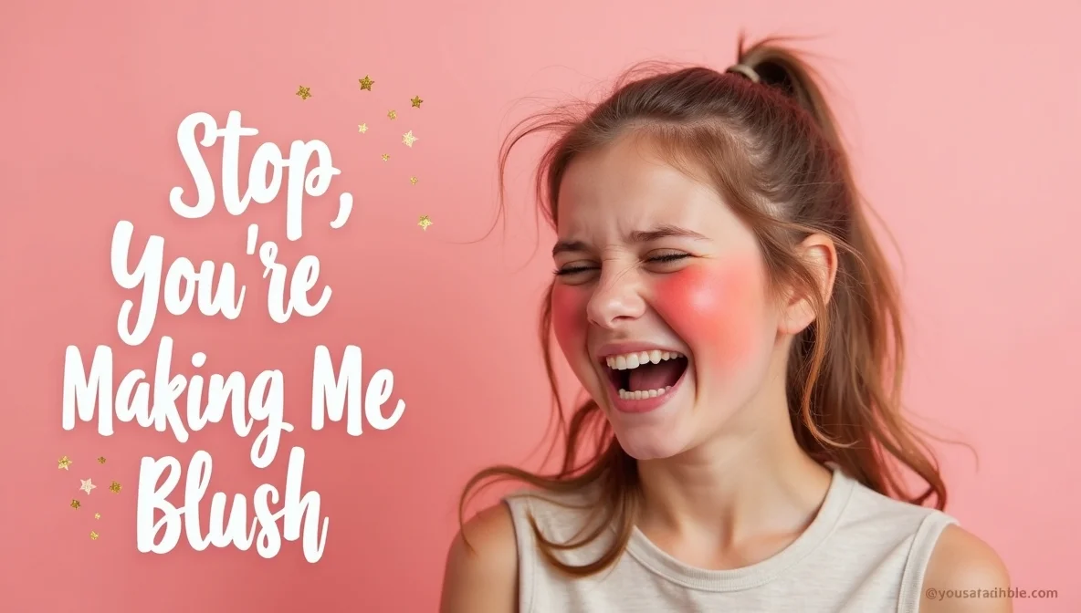 How To Reply “Stop, You’re Making Me Blush”